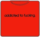Addicted To Fu*king T-Shirt