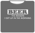 Beer The Reason I Get Up T-Shirt