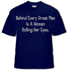 Behind Every Great Man Is A Woman Rolling Her Eyes Mens T-Shirt
