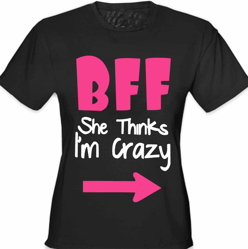 BFF - She Thinks I'm Crazy Girl's T-Shirt