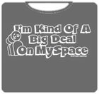 Big Deal On Myspace T-Shirt