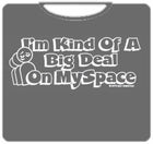 Big Deal On Myspace T-Shirt