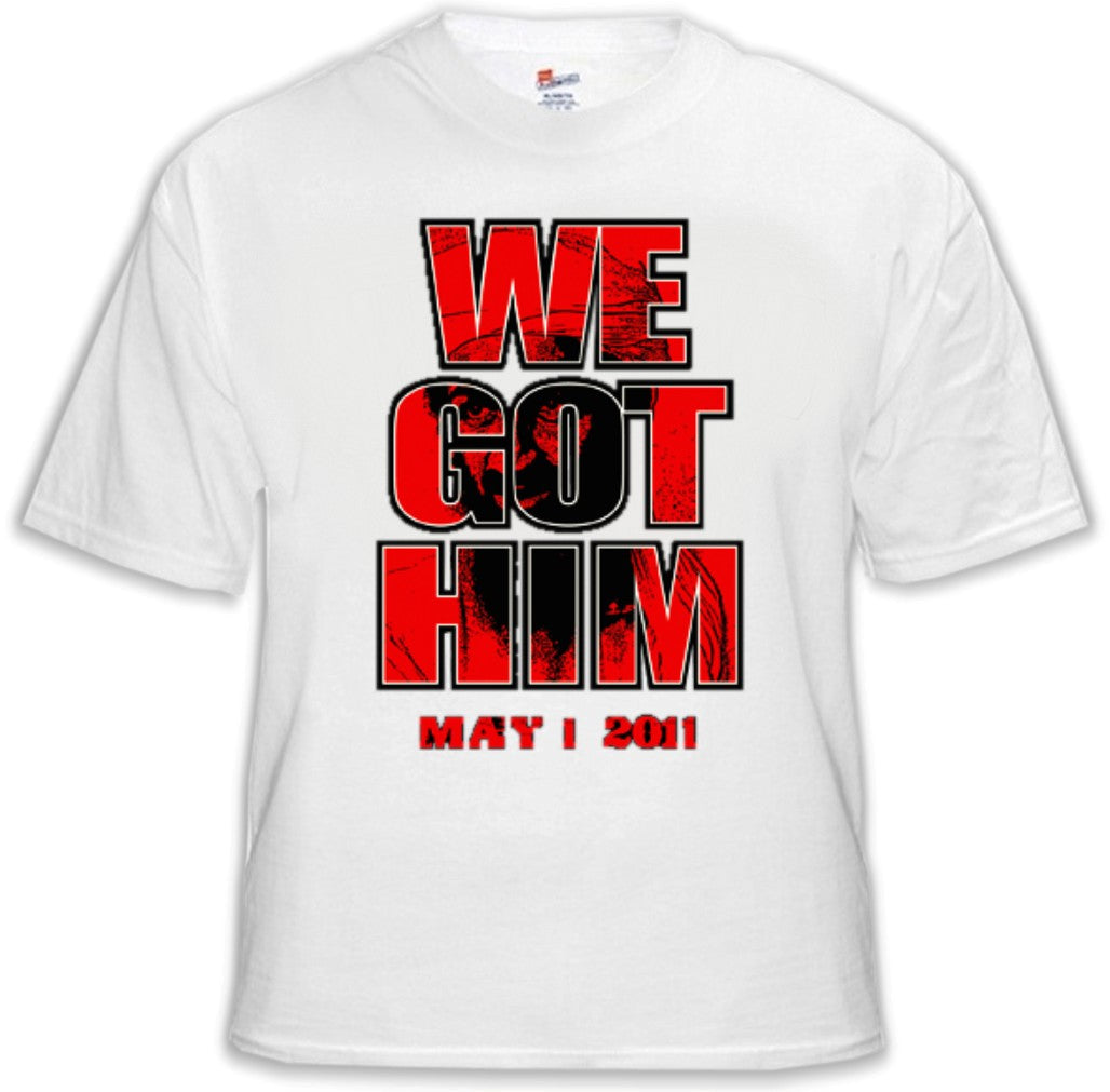 Bin Laden Is Dead - We Got Him T-Shirt