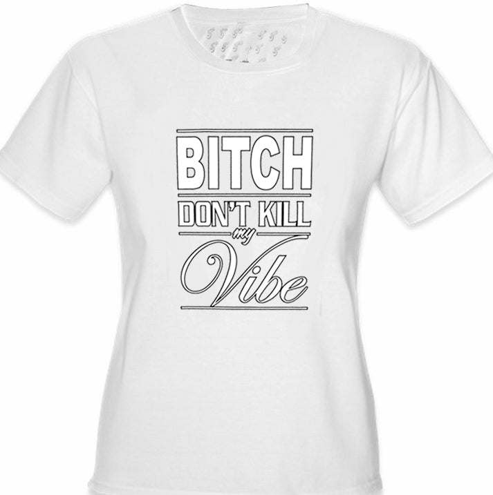 Bitch Don't Kill My Vibe Girl's T-Shirt