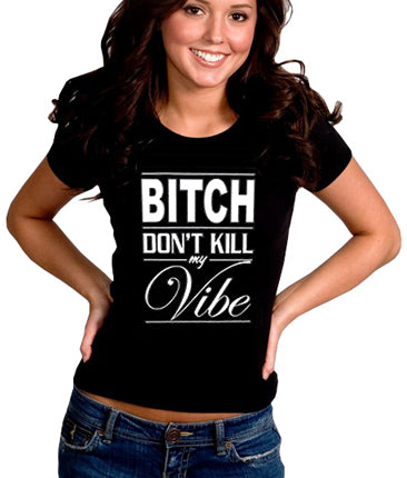 Bitch Don't Kill My Vibe Girl's T-Shirt