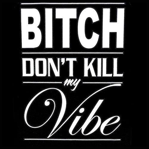 Bitch Don't Kill My Vibe Girl's T-Shirt