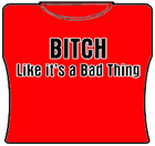 Bitch Like It's A Bad Thing Girls T-Shirt