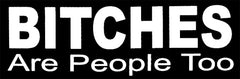Bitches Are People Too Girls T-Shirt