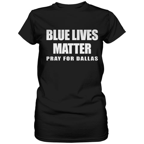 Blue Lives Matter - Pray For Dallas Ladies T-shirt