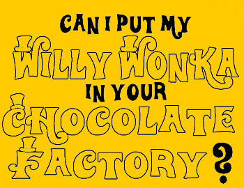 Can I Put My Willy Wonka... T-Shirt