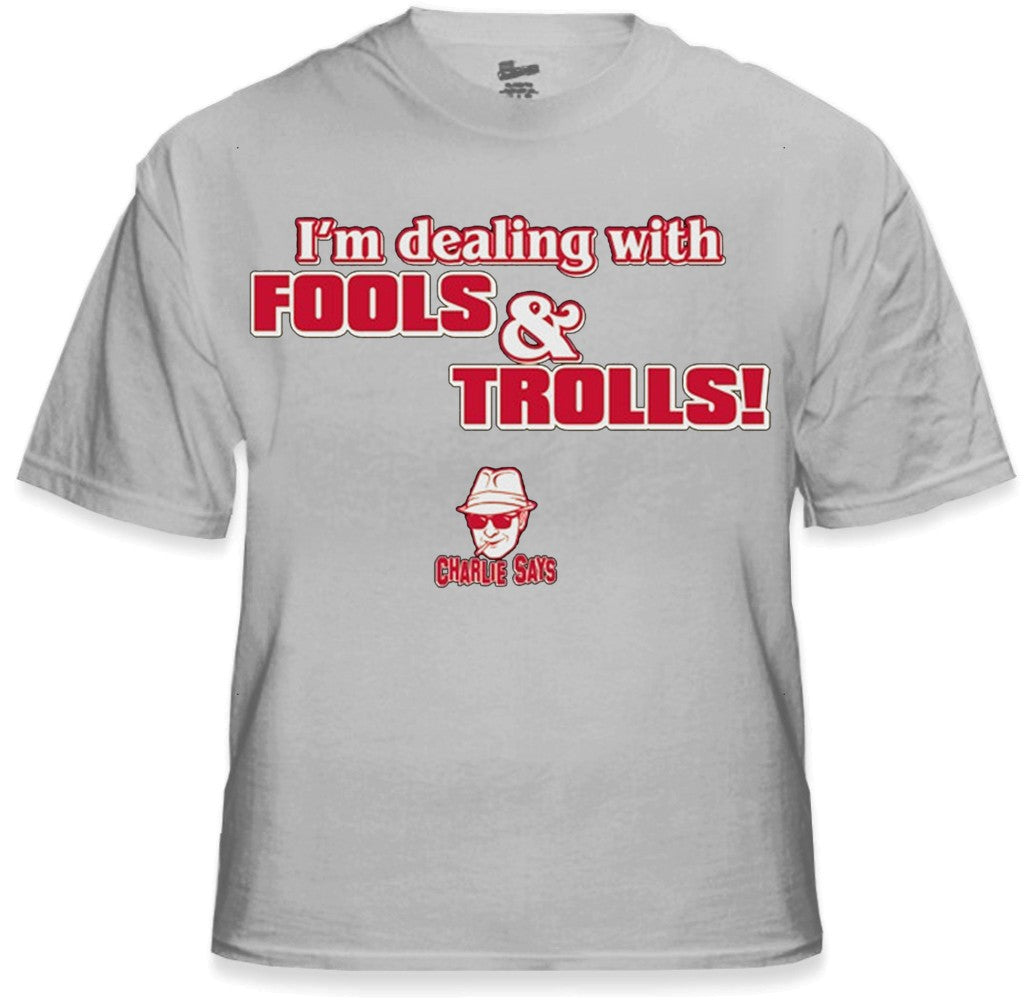 Charlie Says - I'm Dealing With Fools & Trolls T-Shirt