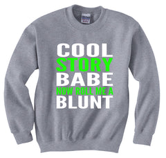 Cool Story Babe... Now Roll Me A Blunt Crew Neck Sweatshirt