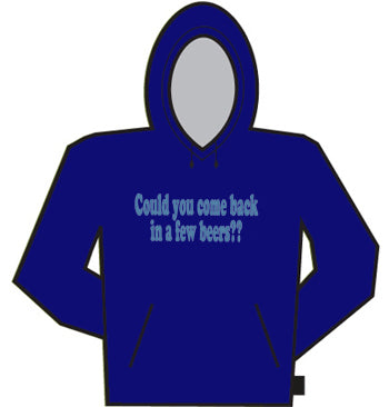 Could You Come Back In A Few Beers?? Hoodie