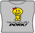 Cute But Your Still A Dork Girls T-Shirt