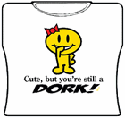 Cute But Your Still A Dork Girls T-Shirt