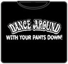 Dance Around With Your Pants Down T-Shirt