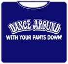 Dance Around With Your Pants Down T-Shirt