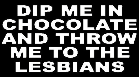 Dip Me In Chocolate And Throw Me To The Lesbians Girls T-Shirt