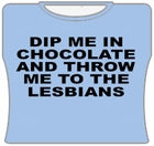 Dip Me In Chocolate And Throw Me To The Lesbians Girls T-Shirt
