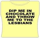 Dip Me In Chocolate And Throw Me To The Lesbians Girls T-Shirt