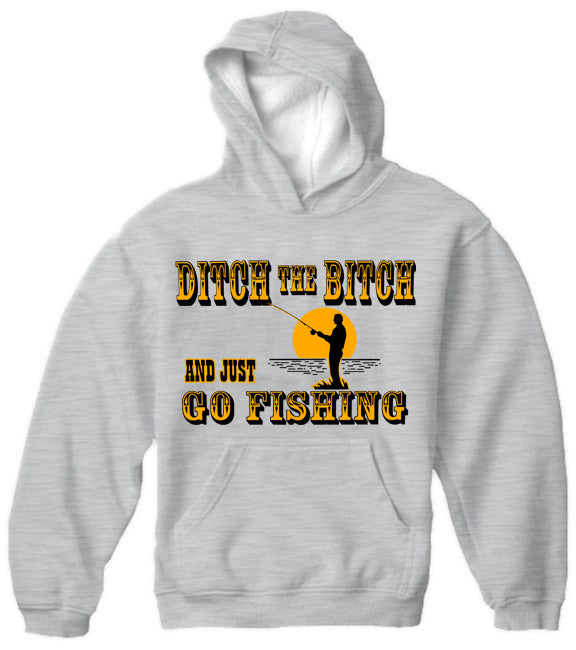 Ditch The B*tch And Just Go Fishing Adult Hoodie
