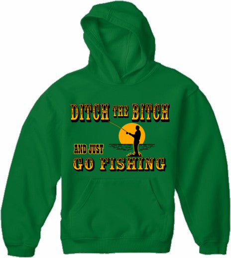 Ditch The B*tch And Just Go Fishing Adult Hoodie
