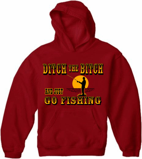 Ditch The B*tch And Just Go Fishing Adult Hoodie