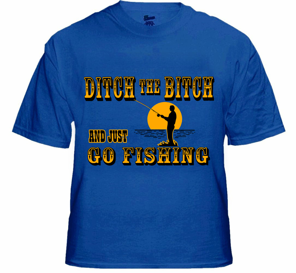 Ditch The B*tch And Just Go Fishing Men's T-Shirt