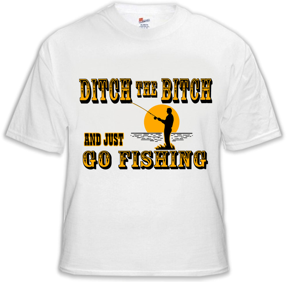 Ditch The B*tch And Just Go Fishing Men's T-Shirt
