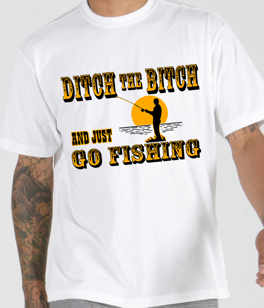 Ditch The B*tch And Just Go Fishing Men's T-Shirt