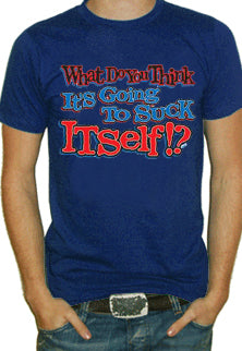 Do You Think Its Gonna Suck Itself T-Shirt