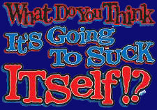 Do You Think Its Gonna Suck Itself T-Shirt
