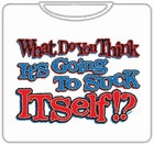 Do You Think Its Gonna Suck Itself T-Shirt