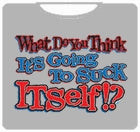 Do You Think Its Gonna Suck Itself T-Shirt