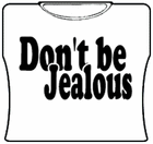 Don't Be Jealous Girls T-Shirt