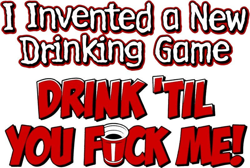 Drink Till You Fu*k Me T-Shirt