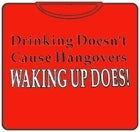Drinking Doesn't Cause HangoversT-Shirt