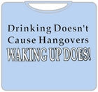 Drinking Doesn't Cause HangoversT-Shirt