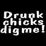 Drunk Chicks Dig Me T-Shirt