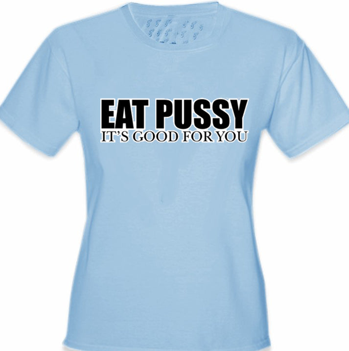 Eat Pus*y It's Good For You Girls T-Shirt
