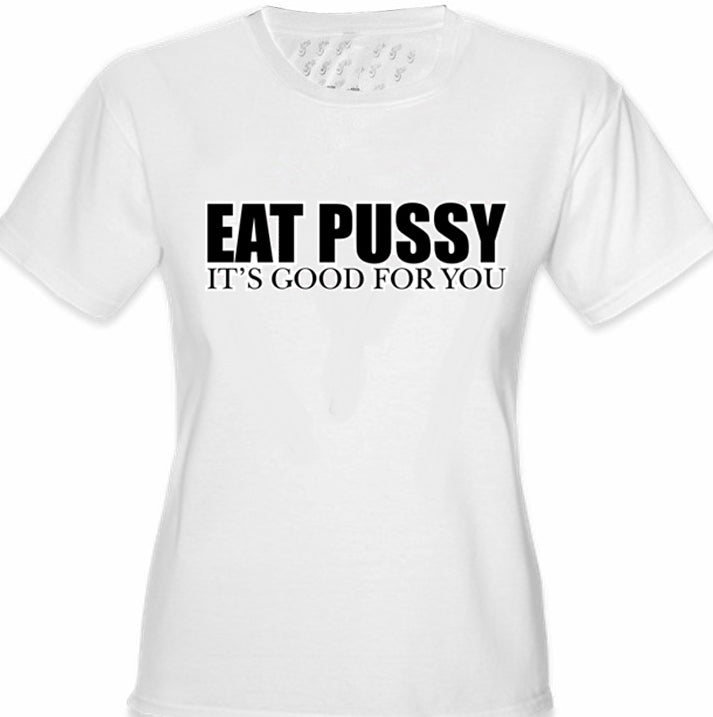 Eat Pus*y It's Good For You Girls T-Shirt
