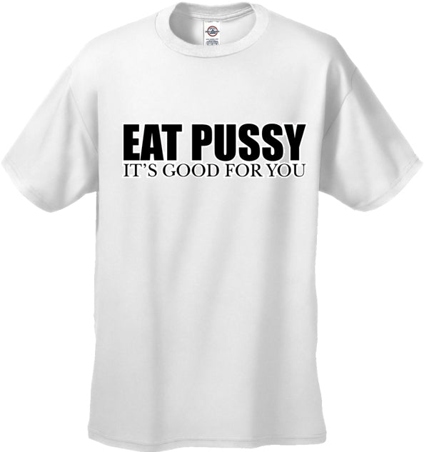 Eat Pus*y It's Good For You T-Shirt
