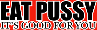 Eat Pus*y It's Good For You T-Shirt