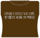 Everyone Is Entitled To Be Stupid GirlsT-Shirt