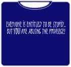 Everyone Is Entitled To Be Stupid T-Shirt