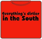 Everything's Dirtier In The South T-Shirt
