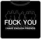 F@CK You. I Have Enough Friends T-Shirt
