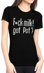 Fu*k Milk! Got Pot? Girl's T-Shirt