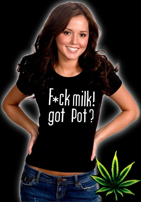 Fu*k Milk! Got Pot? Girl's T-Shirt