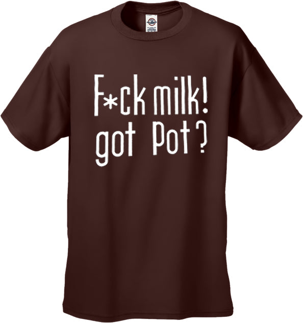 Fu*k Milk! Got Pot? T-Shirt